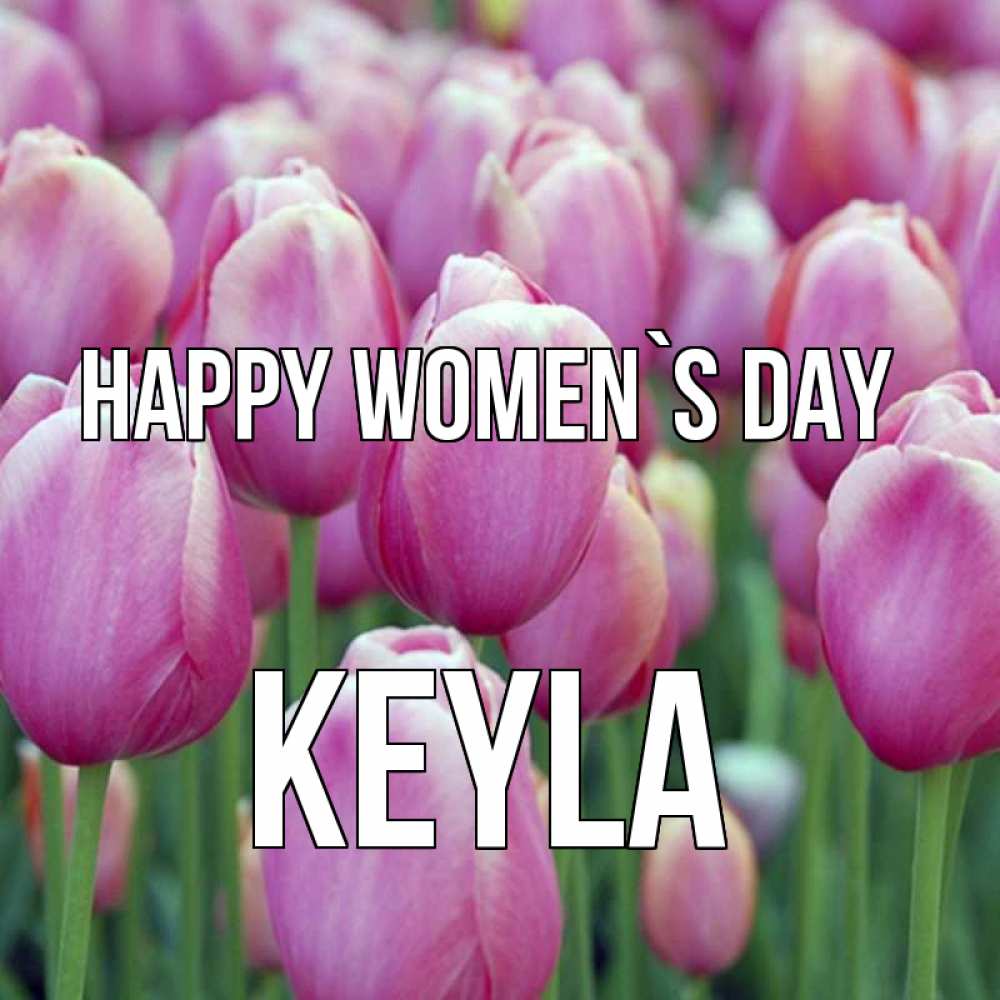Greetings card с именем, Keyla happy women`s day на международный женский день 3 Greetings with text for free download 